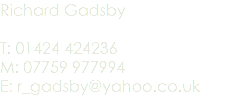 Richard Gadsby T: 01424 424236 M: 07759 977994 E: r_gadsby@yahoo.co.uk